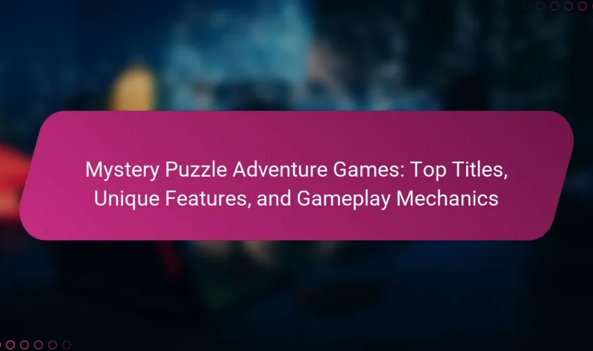 Mystery Puzzle Adventure Games: Top Titles, Unique Features, and Gameplay Mechanics