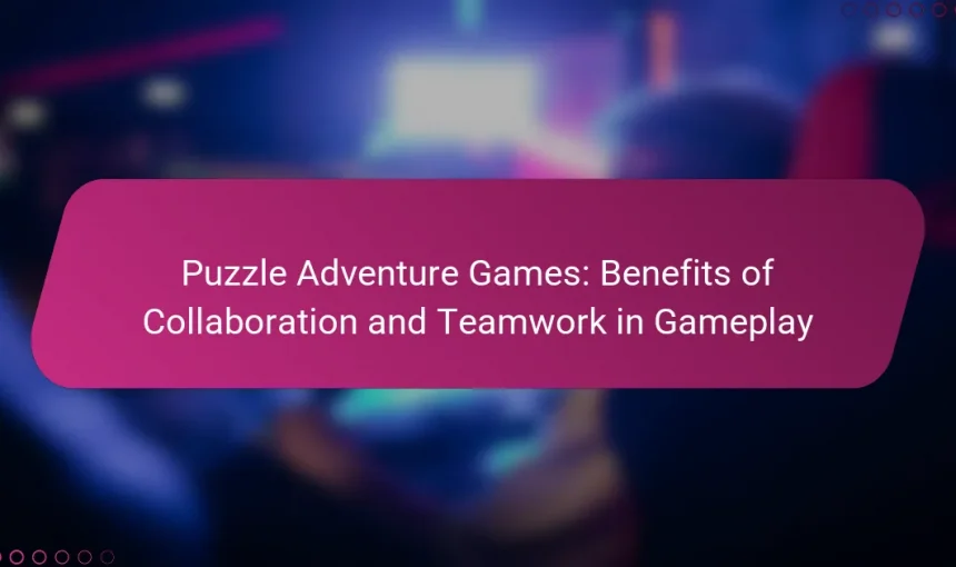 Puzzle Adventure Games: Benefits of Collaboration and Teamwork in Gameplay