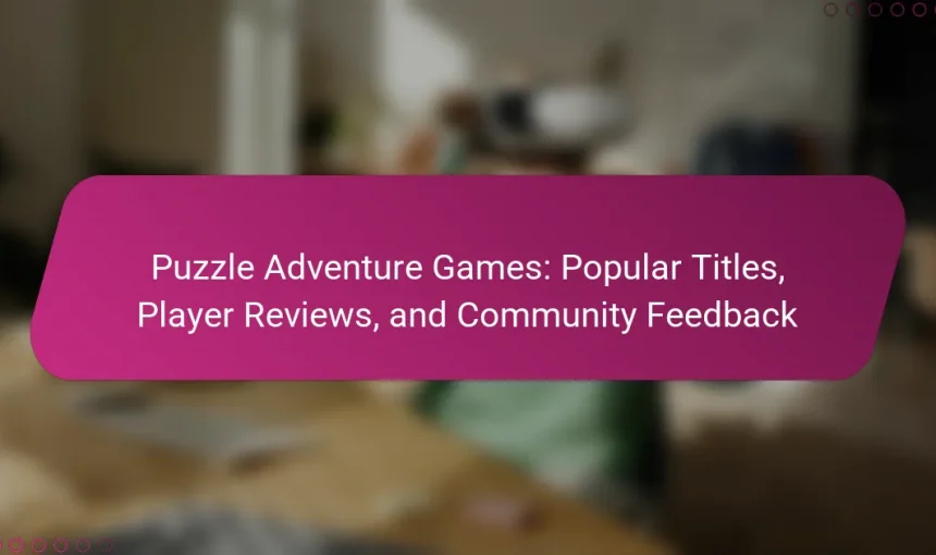Puzzle Adventure Games: Popular Titles, Player Reviews, and Community Feedback