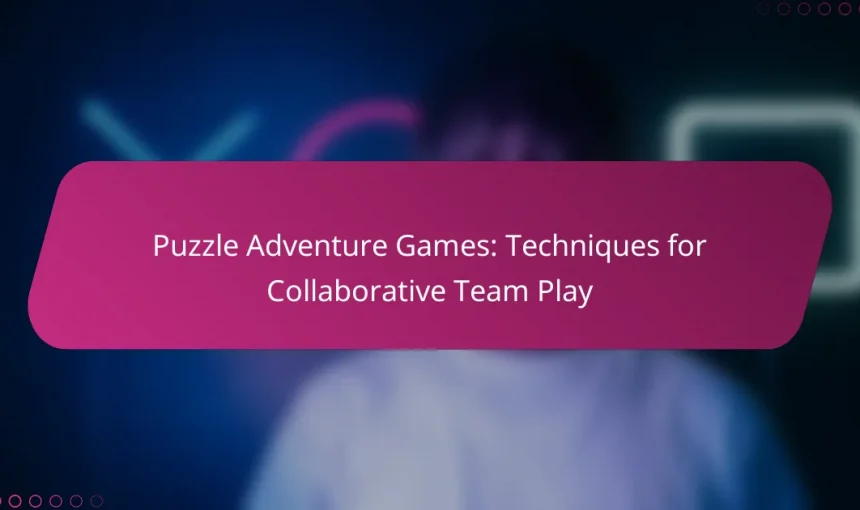 Puzzle Adventure Games: Techniques for Collaborative Team Play