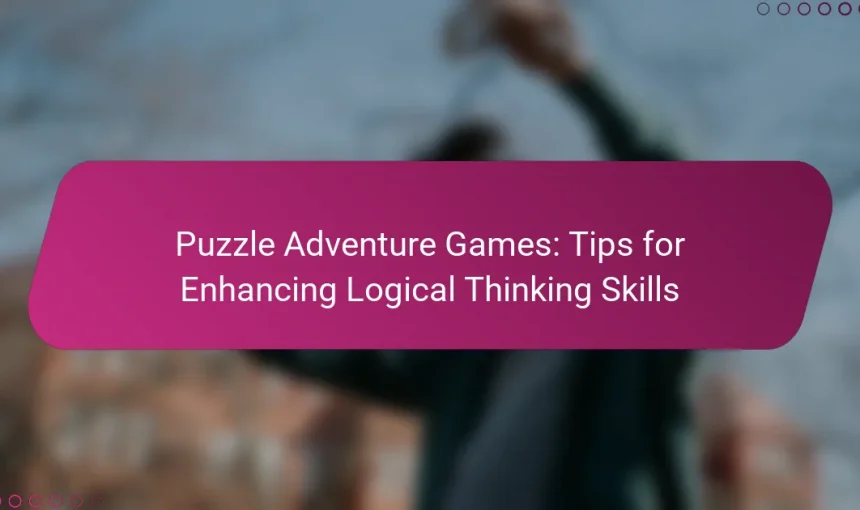 Puzzle Adventure Games: Tips for Enhancing Logical Thinking Skills