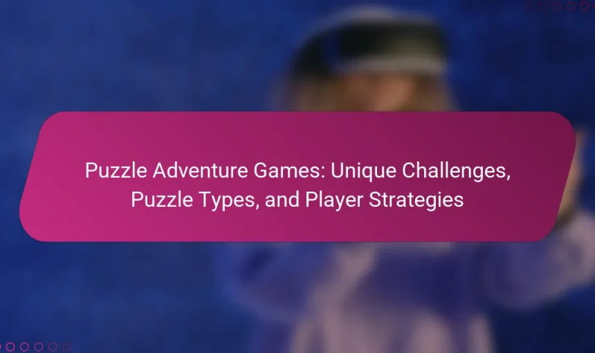 Puzzle Adventure Games: Unique Challenges, Puzzle Types, and Player Strategies