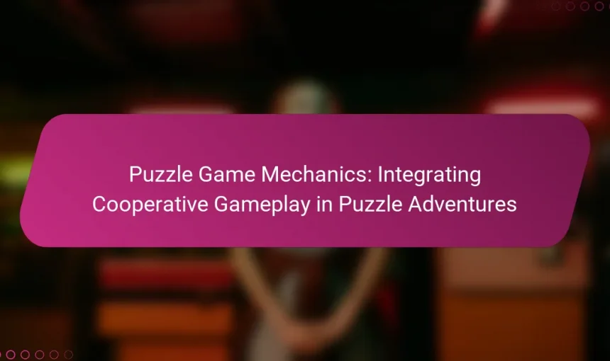 Puzzle Game Mechanics: Integrating Cooperative Gameplay in Puzzle Adventures