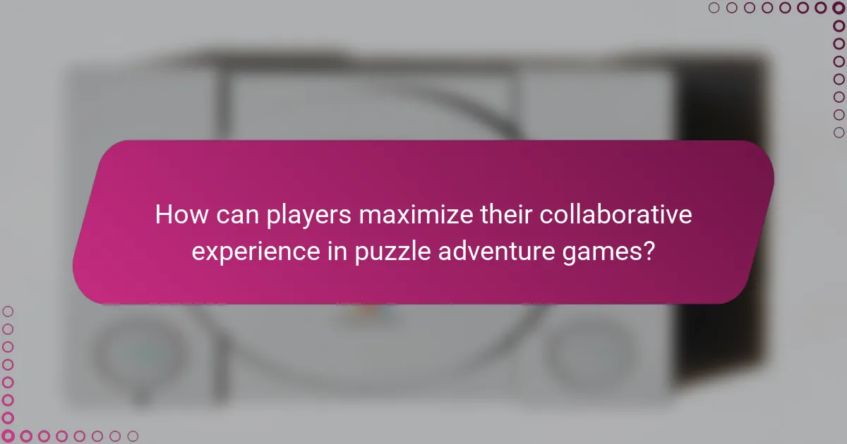 How can players maximize their collaborative experience in puzzle adventure games?