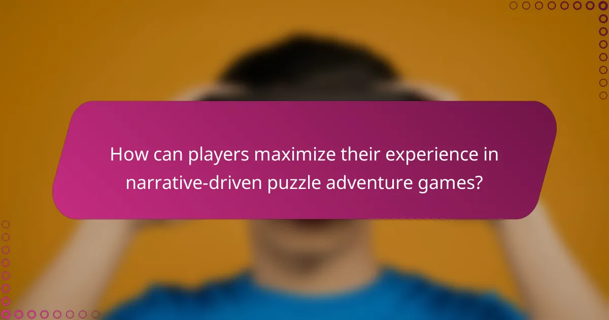 How can players maximize their experience in narrative-driven puzzle adventure games?