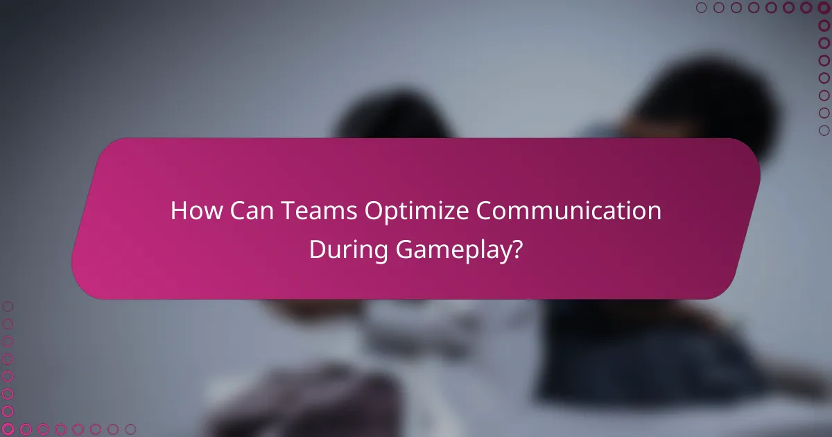 How Can Teams Optimize Communication During Gameplay?