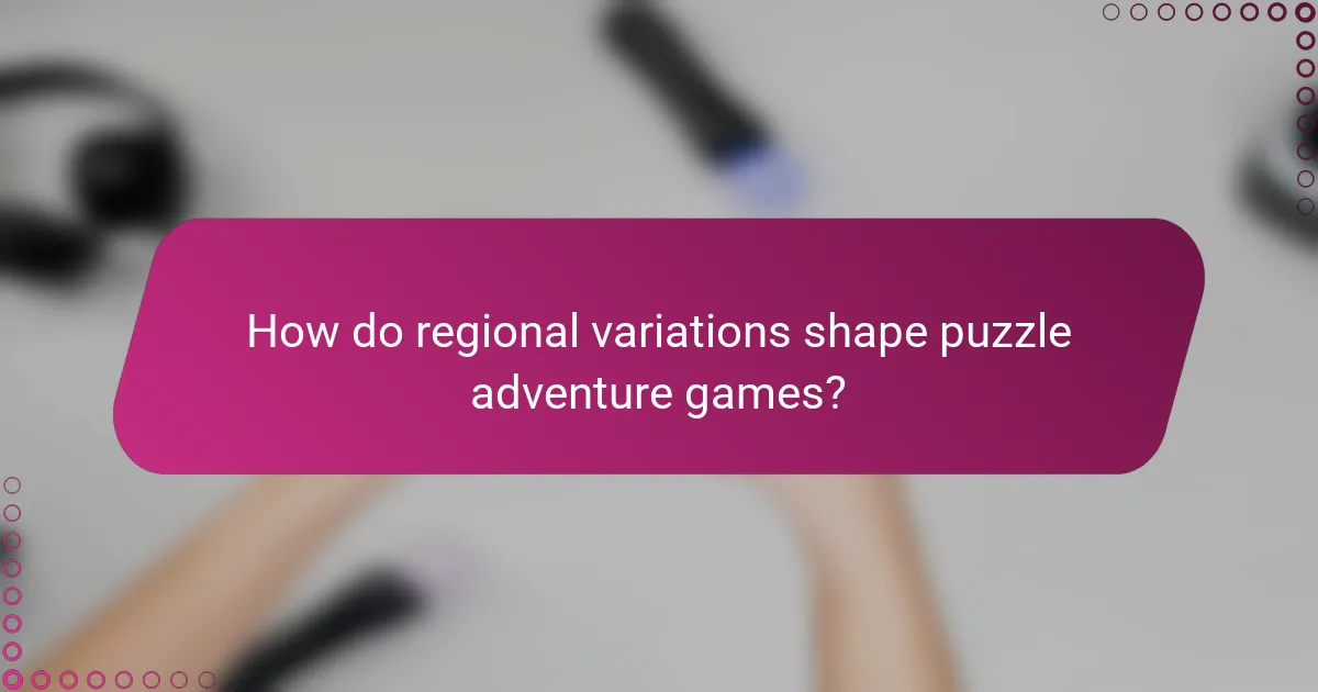 How do regional variations shape puzzle adventure games?
