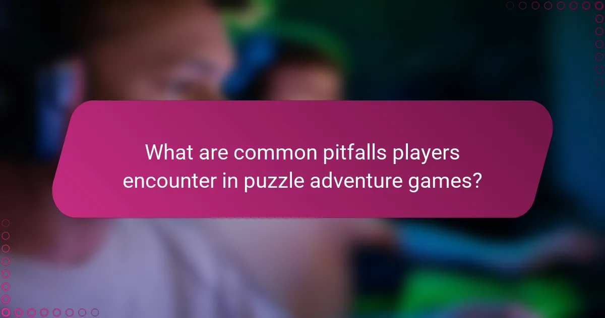 What are common pitfalls players encounter in puzzle adventure games?