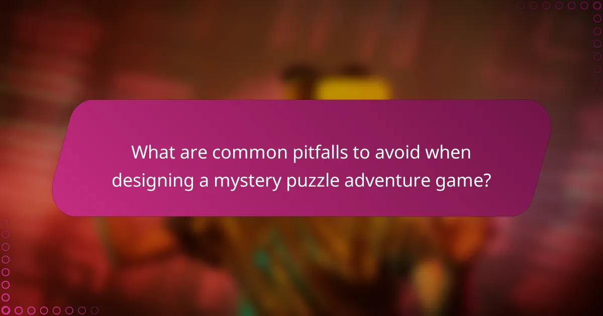 What are common pitfalls to avoid when designing a mystery puzzle adventure game?
