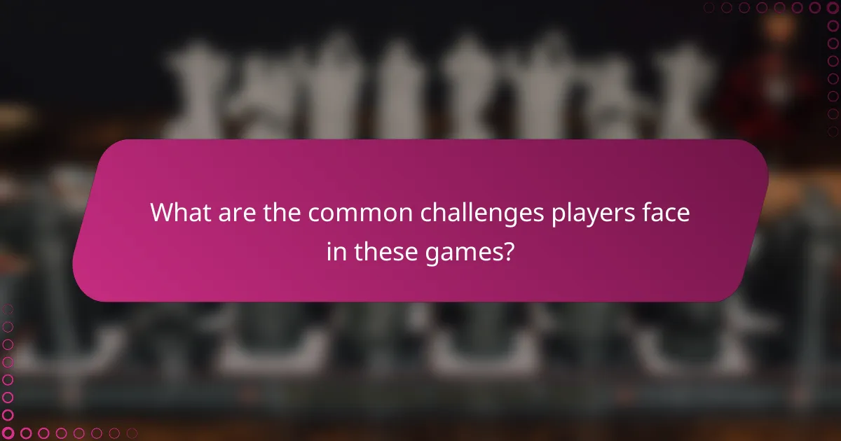What are the common challenges players face in these games?