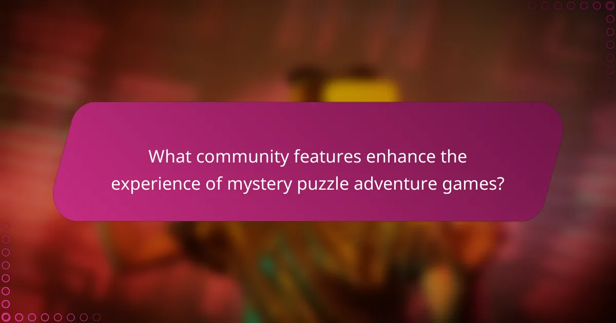 What community features enhance the experience of mystery puzzle adventure games?