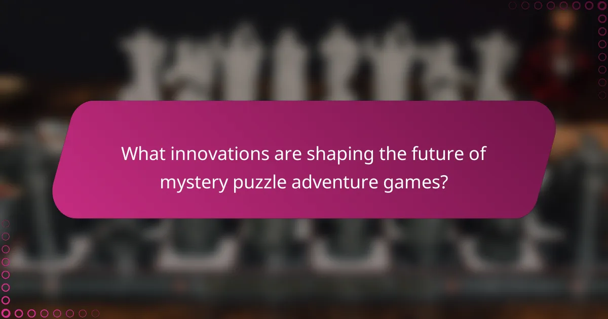 What innovations are shaping the future of mystery puzzle adventure games?