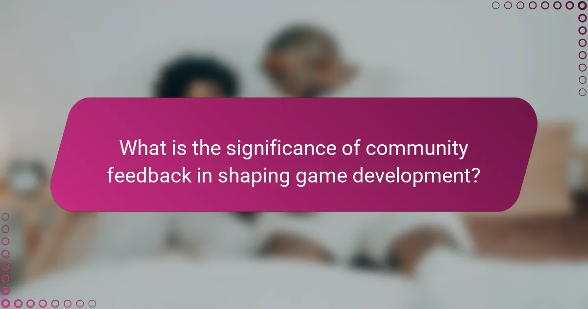 What is the significance of community feedback in shaping game development?