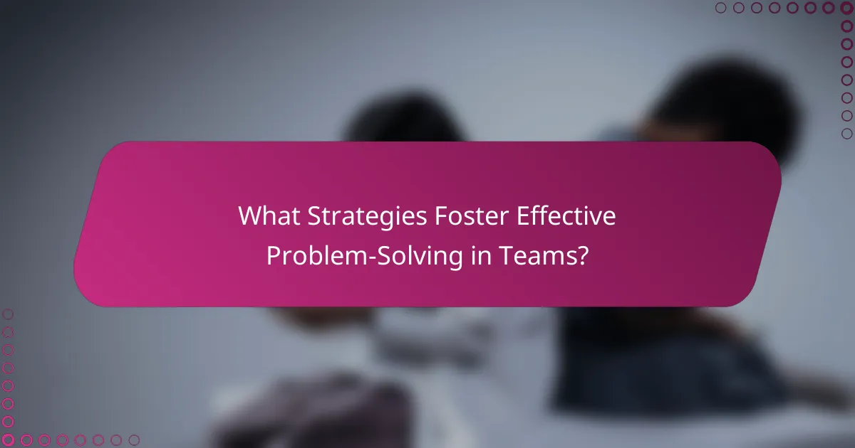 What Strategies Foster Effective Problem-Solving in Teams?