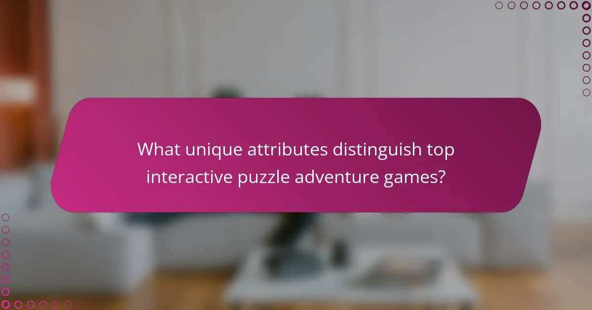 What unique attributes distinguish top interactive puzzle adventure games?