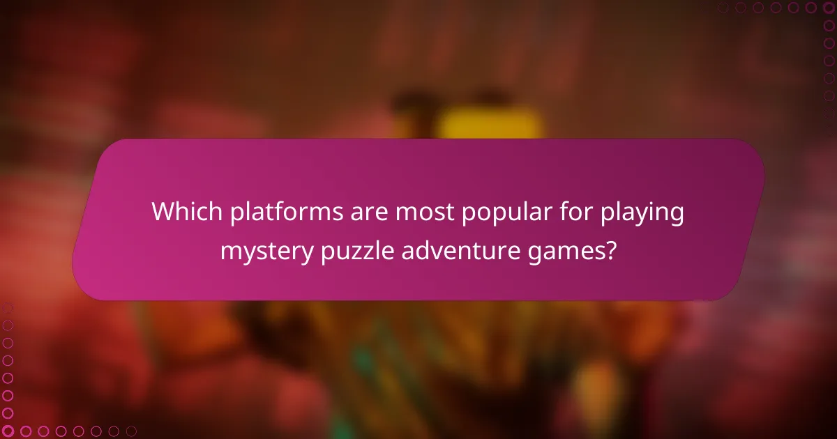 Which platforms are most popular for playing mystery puzzle adventure games?