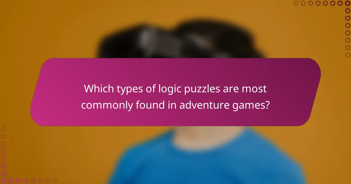 Which types of logic puzzles are most commonly found in adventure games?