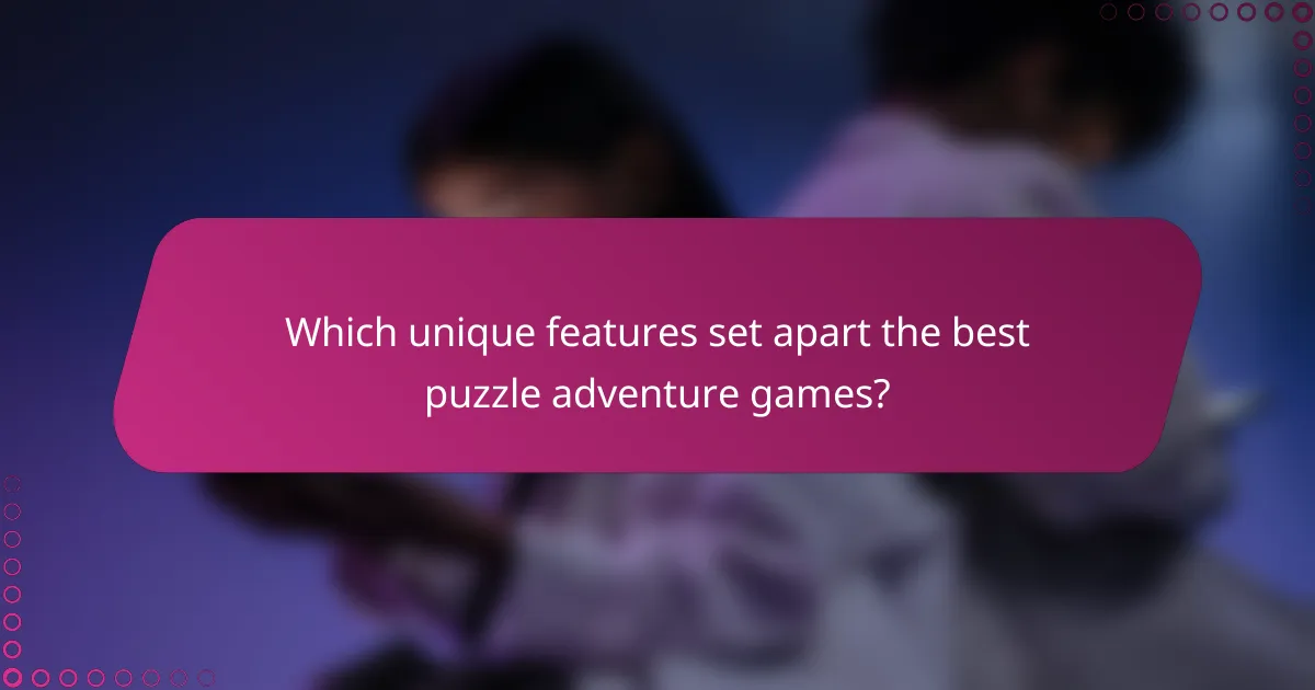 Which unique features set apart the best puzzle adventure games?