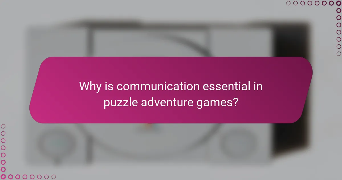 Why is communication essential in puzzle adventure games?